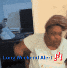 a blurred image of a woman with the words long weekend alert written below her