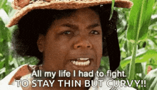 a woman in a straw hat is saying `` all my life i had to fight . to stay thin but curvy ! ''