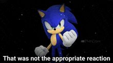 a picture of sonic the hedgehog with the words that was not the appropriate reaction below him
