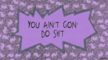 a purple sign that says `` you ain 't gon ' do shit '' on a dark background .