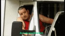 a man in a red tank top is sitting in a truck with the words as luck would have it below him