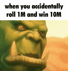 a picture of an orc with the words when you accidentally roll 1m and win 10m