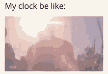 a picture of a sunset with the words `` my clock be like '' written above it .