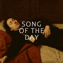 a painting of a man laying on a bed with the words song of the day below him