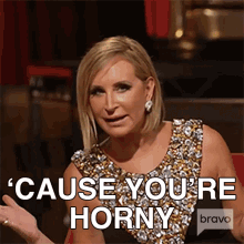 Cause Youre Horny Real Housewives Of New York GIF - Cause Youre Horny Real Housewives Of New York Cause Youre Turned On GIFs