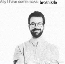 a man with a beard and glasses is standing with his arms crossed and the caption may i have some racks broshizzle