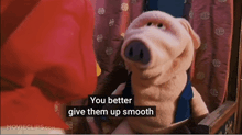 a stuffed pig with the words you better give them up smooth on it