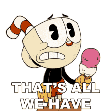 thats all we have cuphead cuphead show this is all weve got we have nothing else
