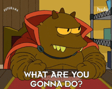 what are you gonna do lrrr futurama what will you do what are you going to do about it