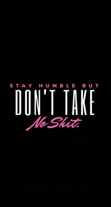 a black background with the words `` stay humble but don 't take no shit '' .