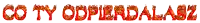 the word co ty odpierdalasz is written in flames on a white background