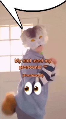 a child wearing a cat mask says my dad used my pronouns fox / foxself