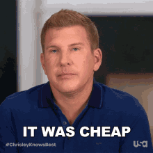 it was cheap chrisley knows best it was inexpensive didnt cost much at all it wasnt really expensive