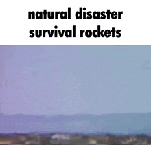 a picture of a landscape with the words `` natural disaster survival rockets '' above it .