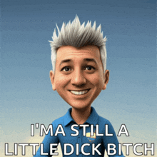 a cartoon of a man with the words " i 'm still a little dick bitch " below him