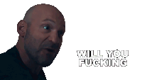 a bald man with the words will you fucking written below him