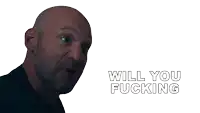 a bald man with the words will you fucking written below him