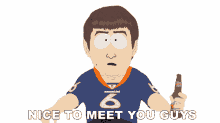 nice to meet you guys jay cutler south park whats up hey