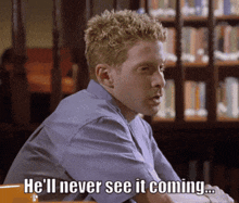 a man says he 'll never see it coming in a library