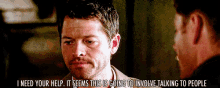 two men are talking to each other and one of them is saying " i need your help "