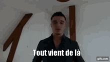 a man says tout vient de la in a room