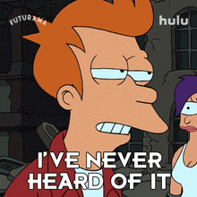 ive never heard of it philip j fry futurama im not familiar with it i havent heard of it ive never heard of it philip j fry futurama im not familiar with it i havent heard of it