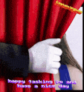 a man in white gloves is holding a red curtain with the words " happy tasking po and have a nice day "