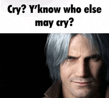 a close up of a man 's face with the words `` cry ? y 'know who else may cry ? '' .
