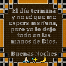 a poster that says el dia termina y no se que me espera maana pero yo lo dejo todo en las manos de dios