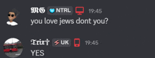 a screenshot of a conversation between two people with one saying you love jews dont you and the other saying yes