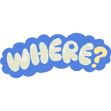 where where in white bubble letters with yellow question mark inside blue cloud bubble where is that where do i go i cant find it