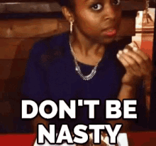 The Girl Who'S Never Been On A Nice Date - "Don'T Be Nasty." GIF - Quinta B Dont Be Nasty GIFs