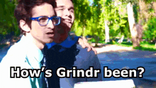 two men are standing next to each other with the words how 's grindr been