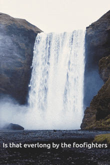 a waterfall with the words is that everlong by the foofighters on the bottom