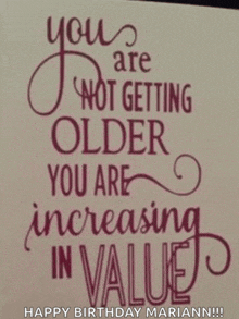 a birthday card that says " you are not getting older you are increasing in value "