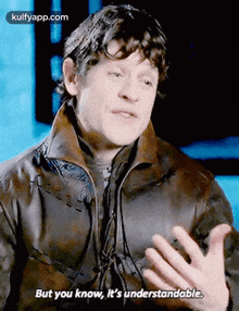 a man in a leather jacket says but you know , it 's understandable .