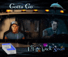 gotta go i 'll be back soon is written on a screen