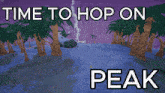 a cartoon landscape with the words time to hop on peak on the bottom