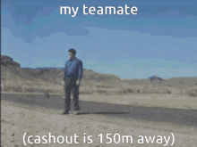 a blurred image of a man standing on a road with the words my teammate cashout is 150m away
