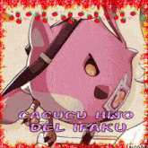 a picture of a pink cat with the words cacucu hijo del ifaku