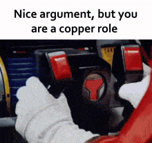 a person is holding a steering wheel with the words nice argument but you are a copper role