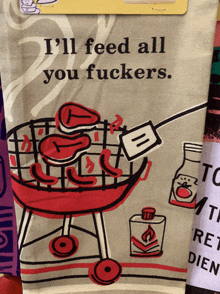 a towel that says " i 'll feed all you fuckers " on it