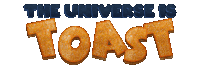 a sign that says " the universe is toast " on it