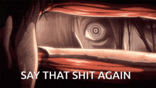 a close up of a person 's eye with the words " say that shit again " below it