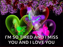 a greeting card that says i 'm so tired and i miss you and i love you with hearts and butterflies