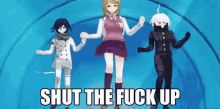 three anime characters are standing next to each other in front of a blue background with the words `` shut the fuck up '' .