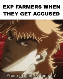 a meme that says " exp farmers when they get accused "