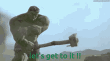 Hulk say, "Let's get to it!"