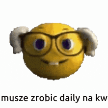 a yellow smiley face wearing glasses and the words musze zrobic daily na kw below it