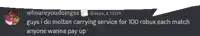 a message from whoareyoudoingss says guys i do molten carrying service for 100 robux